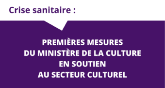[Crise sanitaire – Info] PREMIÈRES MESURES DU MINISTÈRE DE LA CULTURE EN SOUTIEN AU SECTEUR CULTUREL